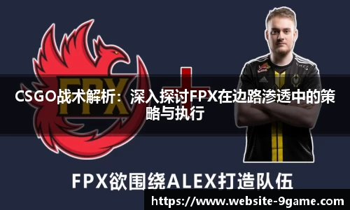 CSGO战术解析：深入探讨FPX在边路渗透中的策略与执行